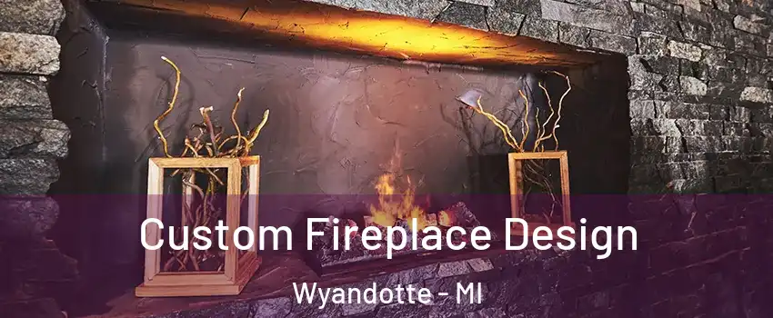  Custom Fireplace Design Wyandotte - MI