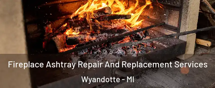  Fireplace Ashtray Repair And Replacement Services Wyandotte - MI
