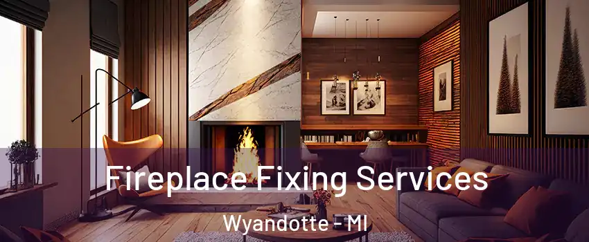  Fireplace Fixing Services Wyandotte - MI