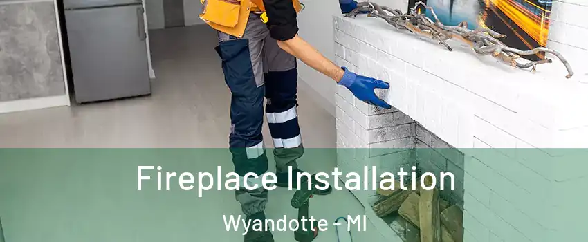  Fireplace Installation Wyandotte - MI