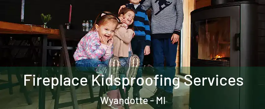  Fireplace Kidsproofing Services Wyandotte - MI