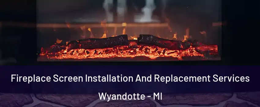  Fireplace Screen Installation And Replacement Services Wyandotte - MI