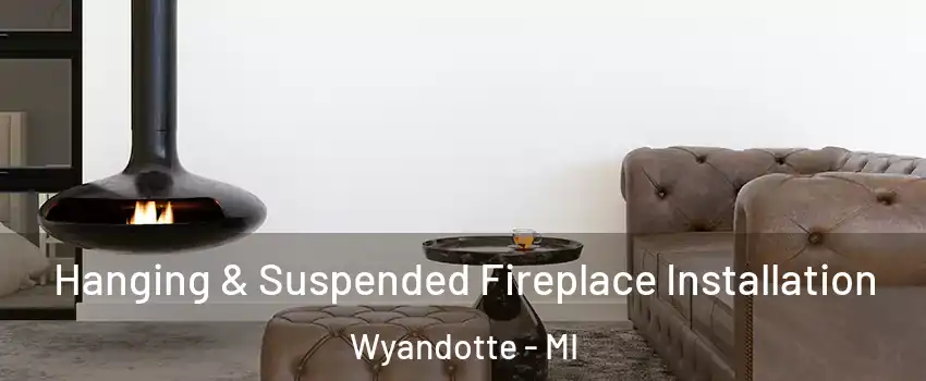  Hanging & Suspended Fireplace Installation Wyandotte - MI