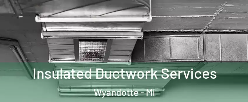  Insulated Ductwork Services Wyandotte - MI