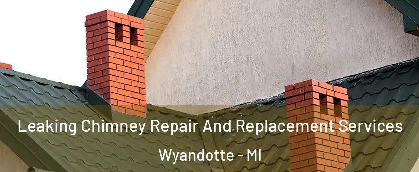  Leaking Chimney Repair And Replacement Services Wyandotte - MI
