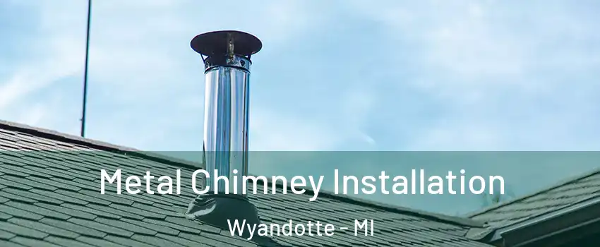  Metal Chimney Installation Wyandotte - MI
