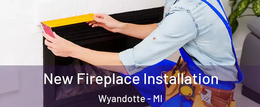  New Fireplace Installation Wyandotte - MI