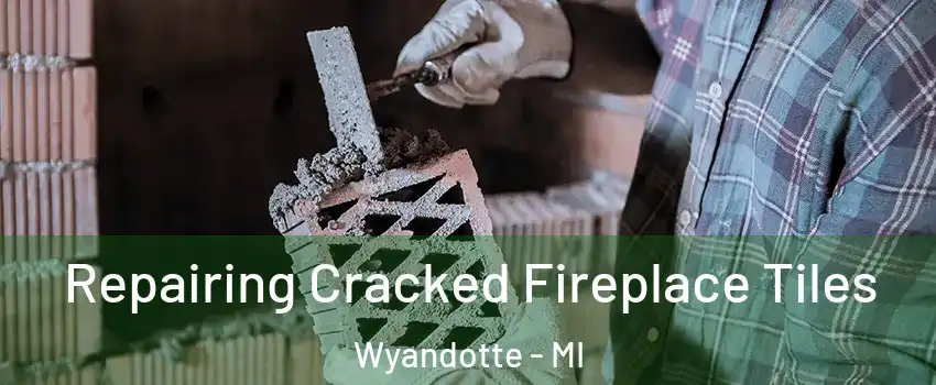  Repairing Cracked Fireplace Tiles Wyandotte - MI