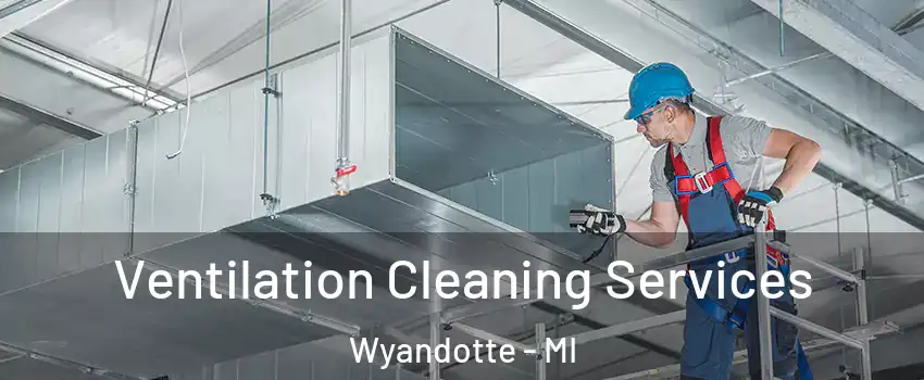  Ventilation Cleaning Services Wyandotte - MI