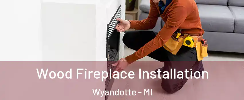  Wood Fireplace Installation Wyandotte - MI